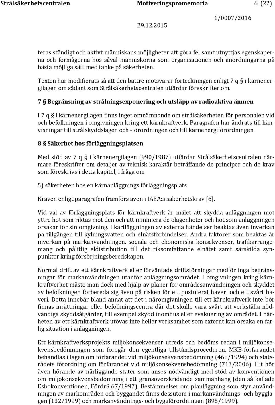 Texten har modifierats så att den bättre motsvarar förteckningen enligt 7 q i kärnenergilagen om sådant som Strålsäkerhetscentralen utfärdar föreskrifter om.