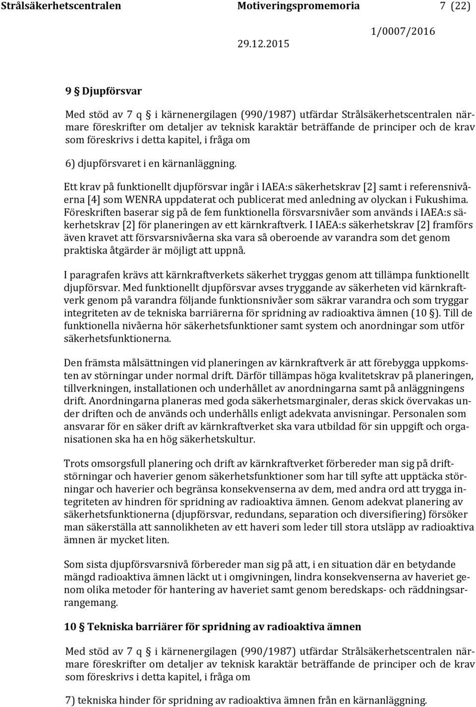 Föreskriften baserar sig på de fem funktionella försvarsnivåer som används i IAEA:s säkerhetskrav [2] för planeringen av ett kärnkraftverk.