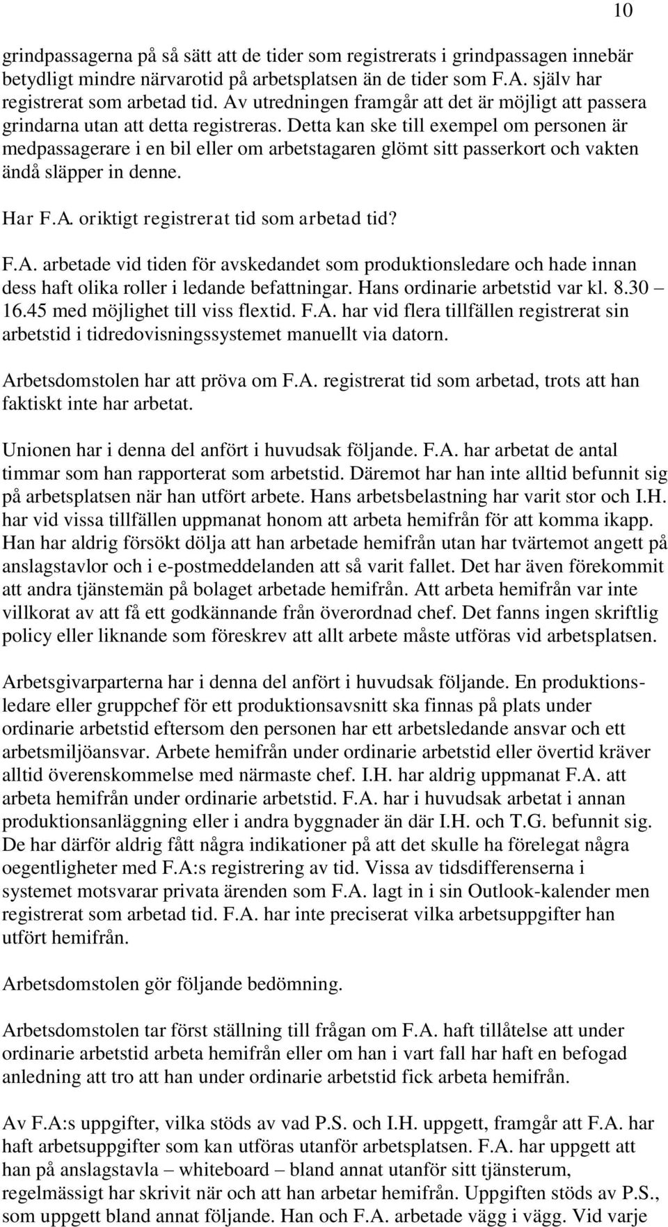 Detta kan ske till exempel om personen är medpassagerare i en bil eller om arbetstagaren glömt sitt passerkort och vakten ändå släpper in denne. Har F.A.