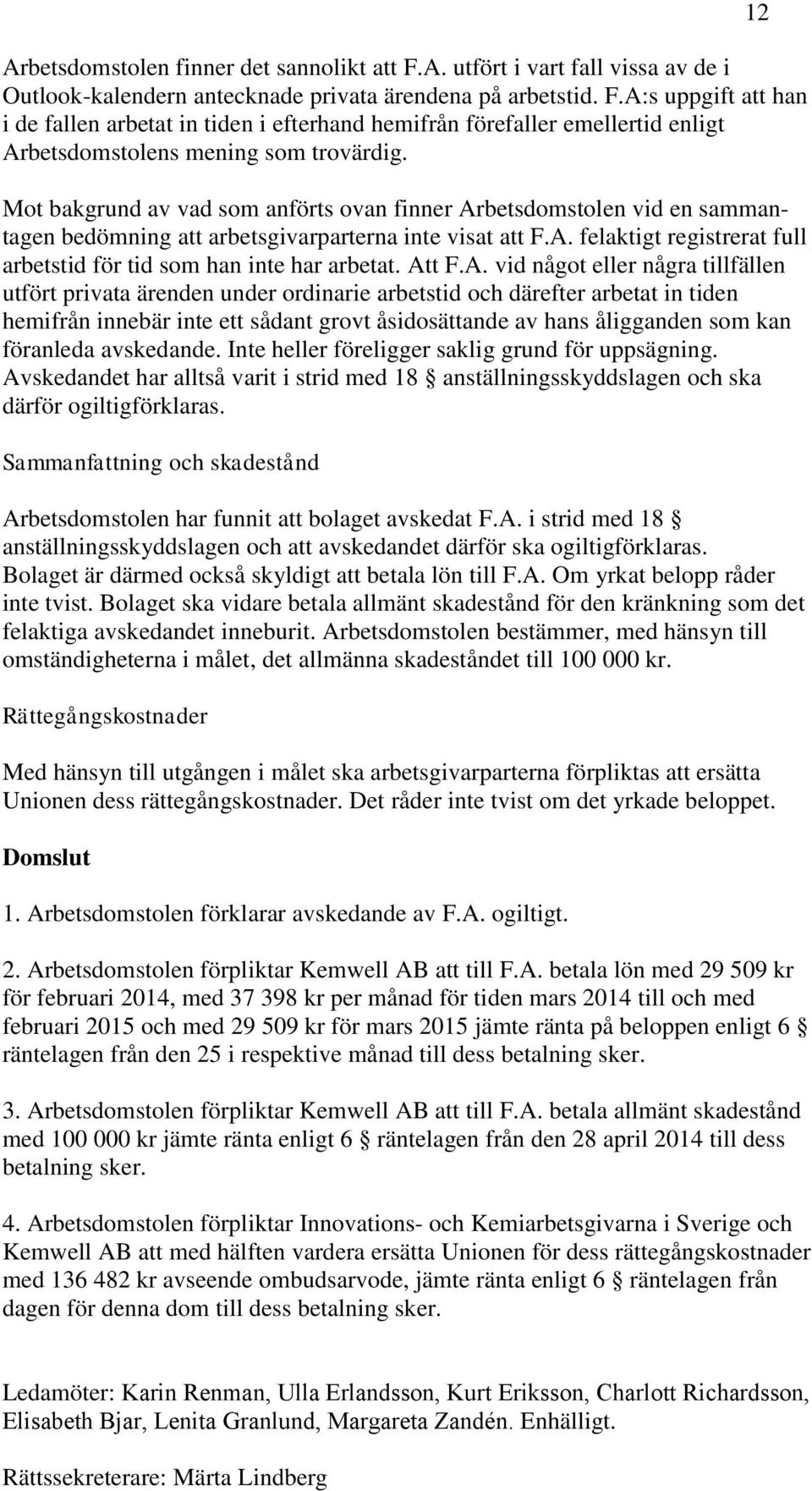 Att F.A. vid något eller några tillfällen utfört privata ärenden under ordinarie arbetstid och därefter arbetat in tiden hemifrån innebär inte ett sådant grovt åsidosättande av hans åligganden som