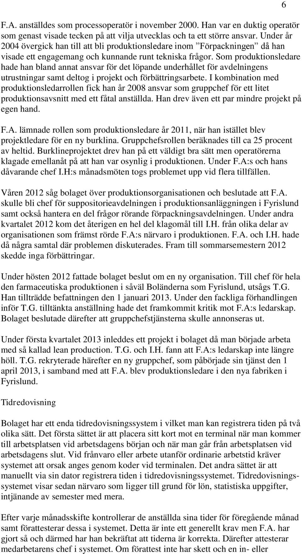 Som produktionsledare hade han bland annat ansvar för det löpande underhållet för avdelningens utrustningar samt deltog i projekt och förbättringsarbete.