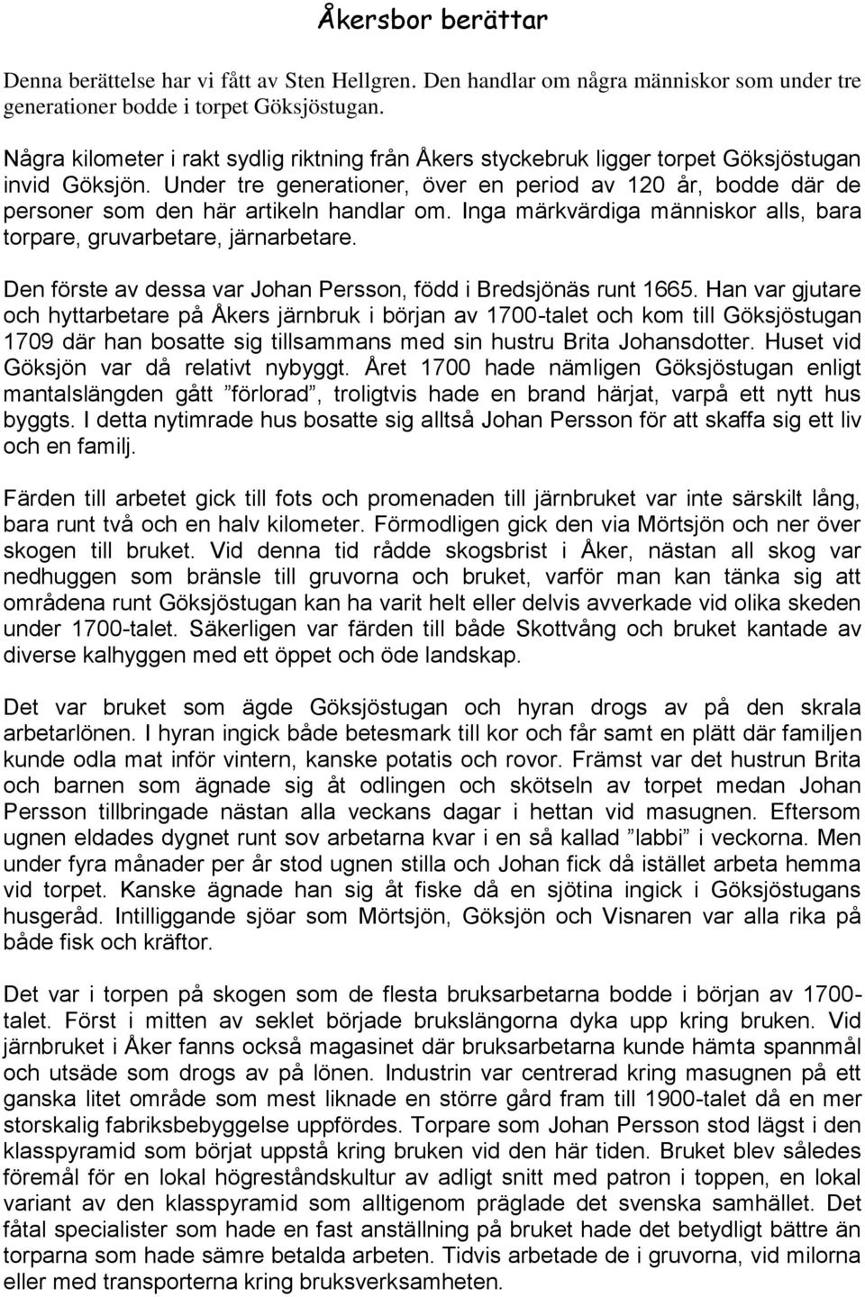 Under tre generationer, över en period av 120 år, bodde där de personer som den här artikeln handlar om. Inga märkvärdiga människor alls, bara torpare, gruvarbetare, järnarbetare.