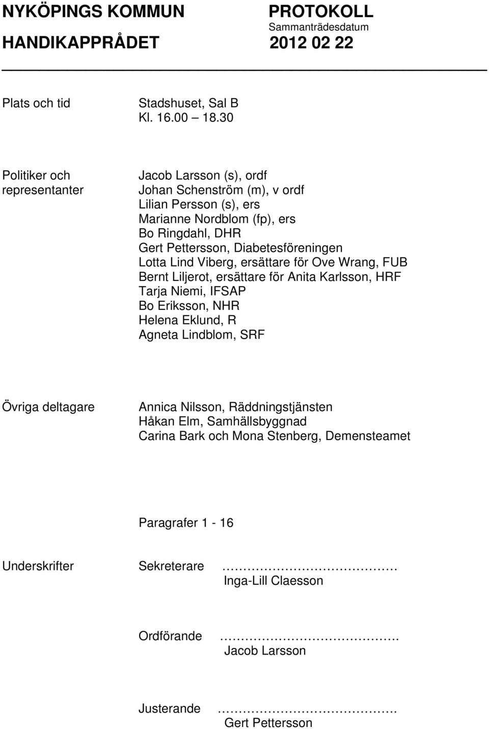 Pettersson, Diabetesföreningen Lotta Lind Viberg, ersättare för Ove Wrang, FUB Bernt Liljerot, ersättare för Anita Karlsson, HRF Tarja Niemi, IFSAP Bo Eriksson,