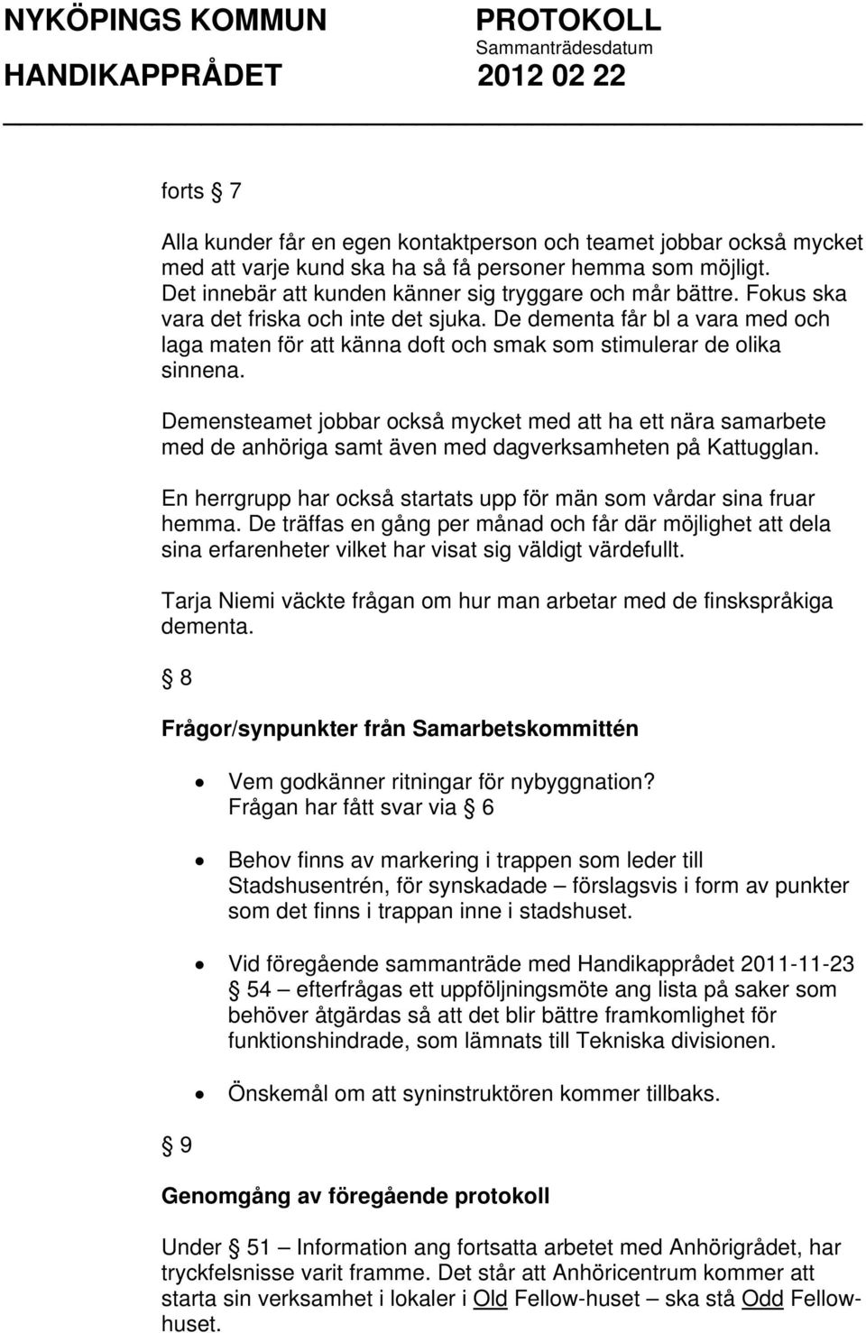 Demensteamet jobbar också mycket med att ha ett nära samarbete med de anhöriga samt även med dagverksamheten på Kattugglan. En herrgrupp har också startats upp för män som vårdar sina fruar hemma.