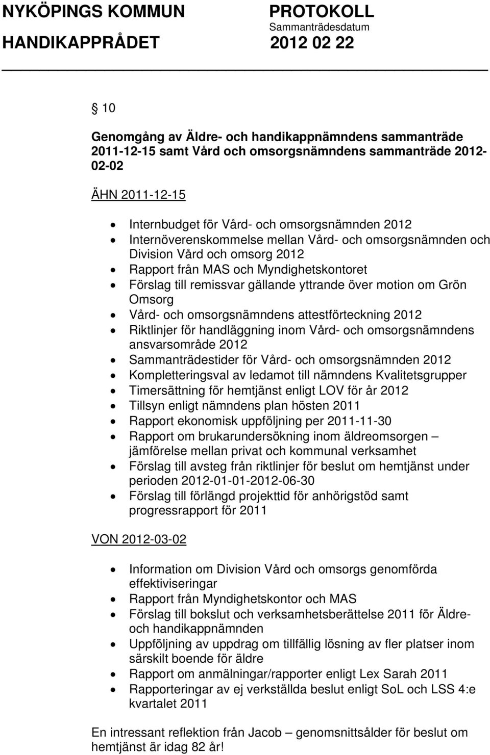 Vård- och omsorgsnämndens attestförteckning 2012 Riktlinjer för handläggning inom Vård- och omsorgsnämndens ansvarsområde 2012 Sammanträdestider för Vård- och omsorgsnämnden 2012 Kompletteringsval av