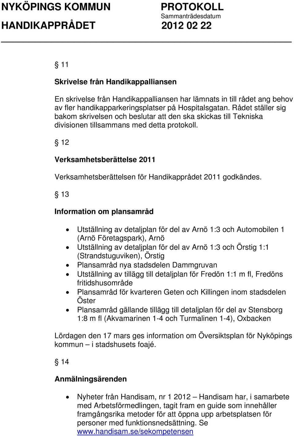 12 Verksamhetsberättelse 2011 Verksamhetsberättelsen för Handikapprådet 2011 godkändes.