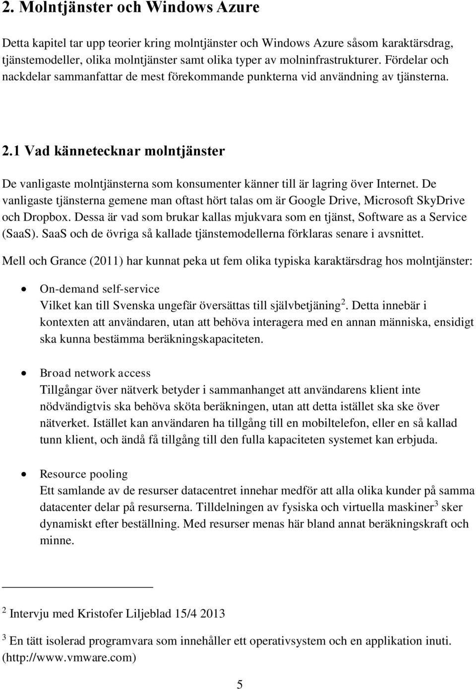 1 Vad kännetecknar molntjänster De vanligaste molntjänsterna som konsumenter känner till är lagring över Internet.