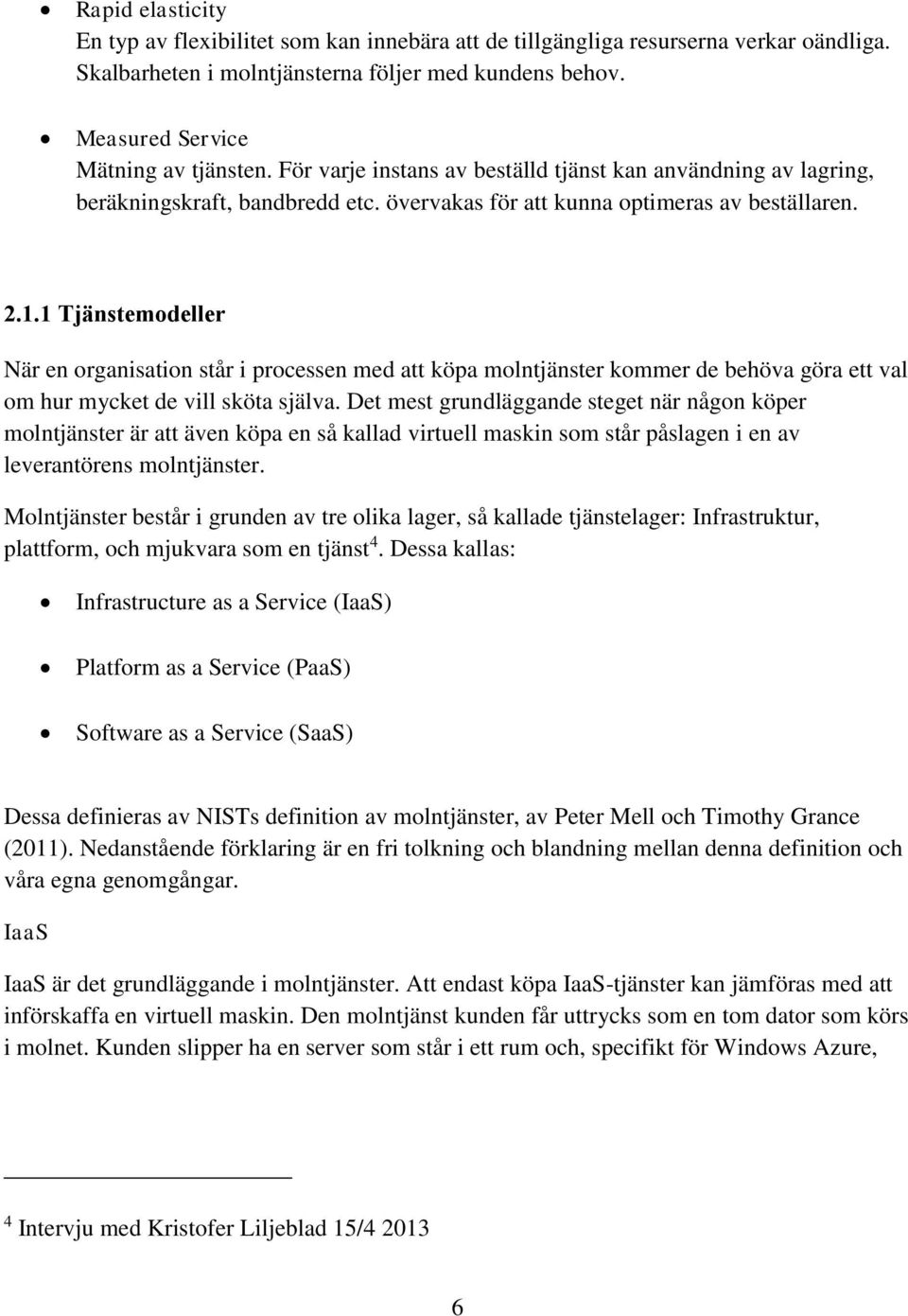 1 Tjänstemodeller När en organisation står i processen med att köpa molntjänster kommer de behöva göra ett val om hur mycket de vill sköta själva.