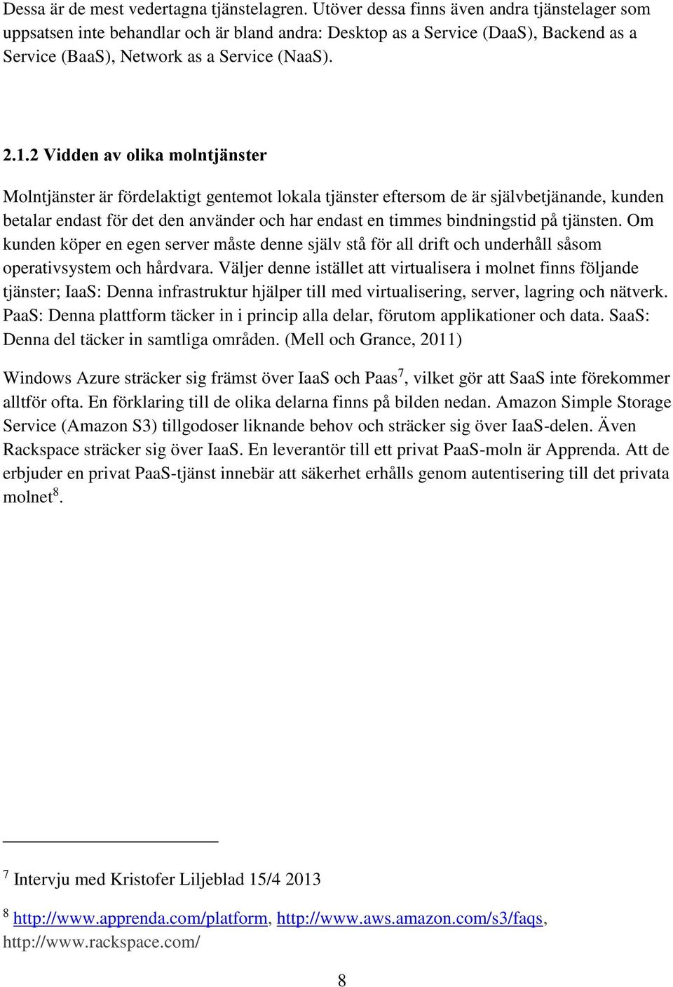 2 Vidden av olika molntjänster Molntjänster är fördelaktigt gentemot lokala tjänster eftersom de är självbetjänande, kunden betalar endast för det den använder och har endast en timmes bindningstid
