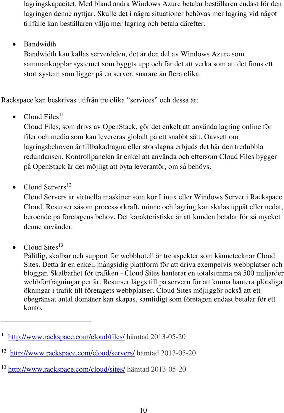 Bandwidth Bandwidth kan kallas serverdelen, det är den del av Windows Azure som sammankopplar systemet som byggts upp och får det att verka som att det finns ett stort system som ligger på en server,