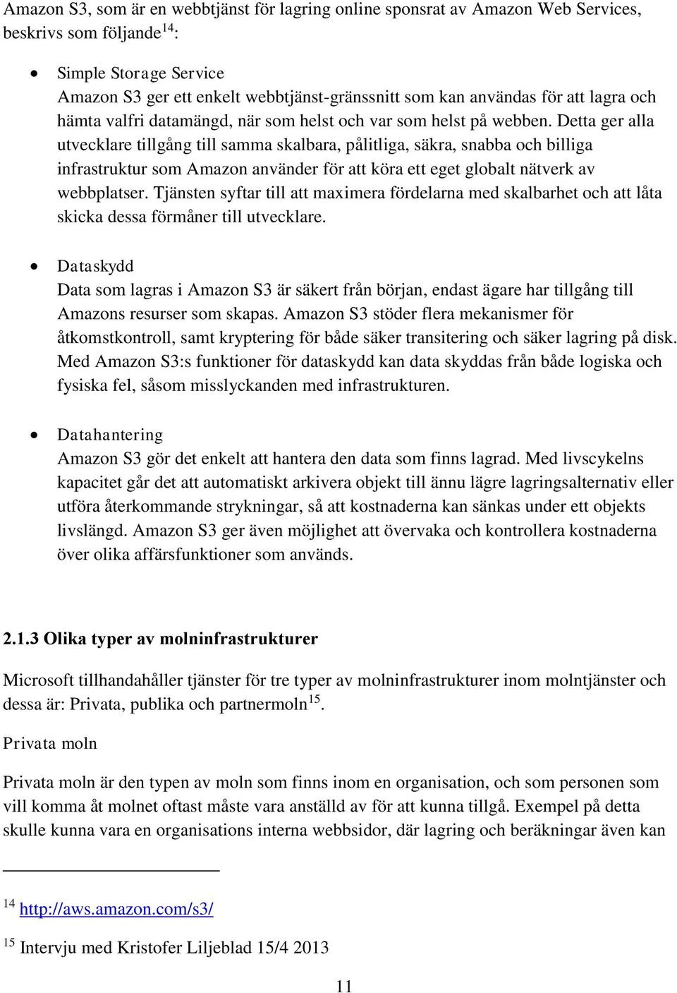 Detta ger alla utvecklare tillgång till samma skalbara, pålitliga, säkra, snabba och billiga infrastruktur som Amazon använder för att köra ett eget globalt nätverk av webbplatser.