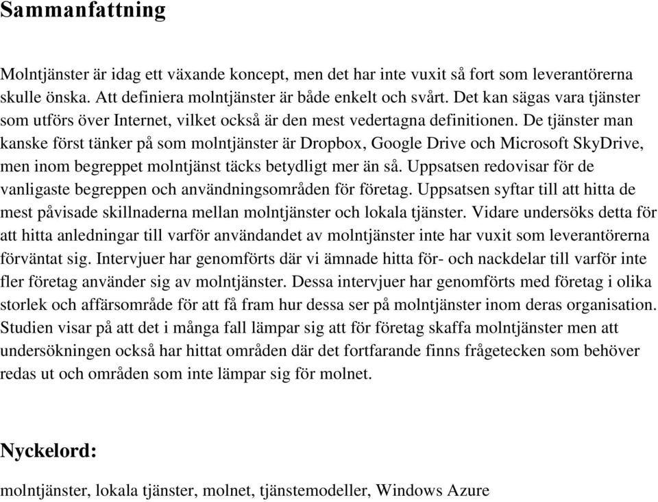 De tjänster man kanske först tänker på som molntjänster är Dropbox, Google Drive och Microsoft SkyDrive, men inom begreppet molntjänst täcks betydligt mer än så.
