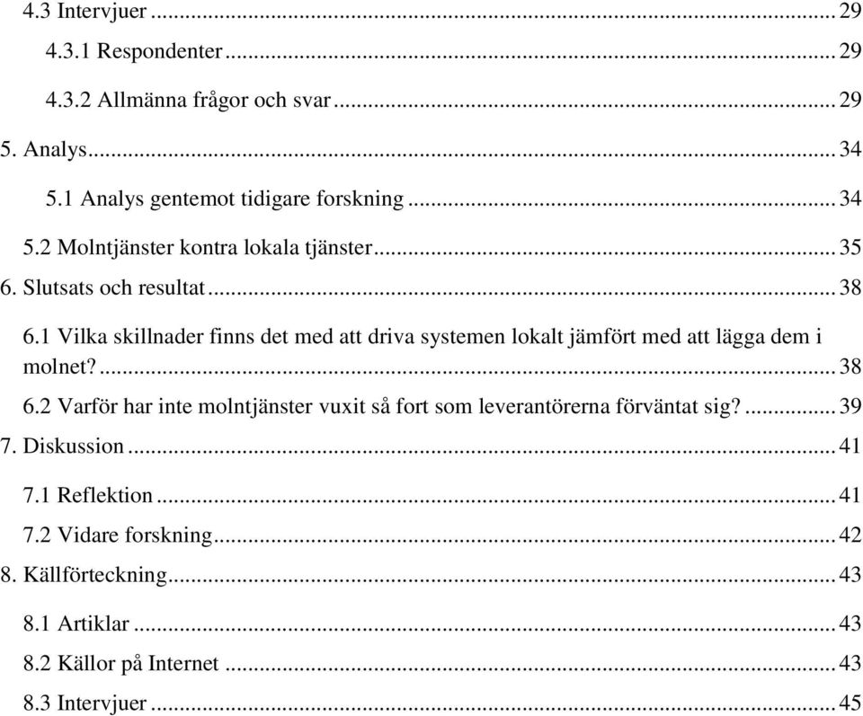1 Vilka skillnader finns det med att driva systemen lokalt jämfört med att lägga dem i molnet?... 38 6.