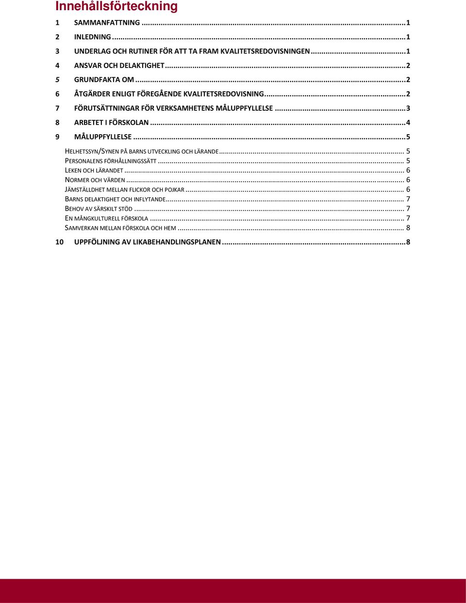 .. 5 HELHETSSYN/SYNEN PÅ BARNS UTVECKLING OCH LÄRANDE... 5 PERSONALENS FÖRHÅLLNINGSSÄTT... 5 LEKEN OCH LÄRANDET... 6 NORMER OCH VÄRDEN.