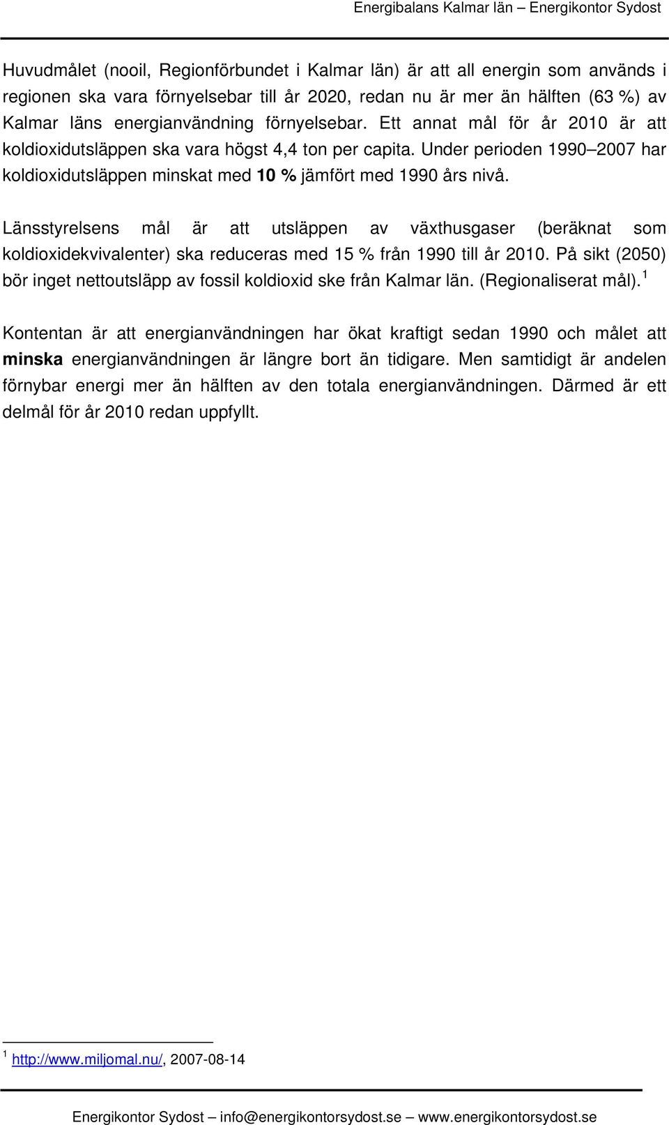 Länsstyrelsens mål är att utsläppen av växthusgaser (beräknat som koldioxidekvivalenter) ska reduceras med 15 % från 1990 till år 2010.