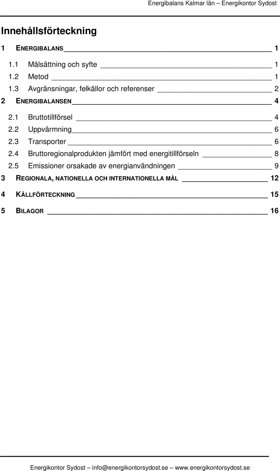 2 Uppvärmning 6 2.3 Transporter 6 2.4 Bruttoregionalprodukten jämfört med energitillförseln 8 2.