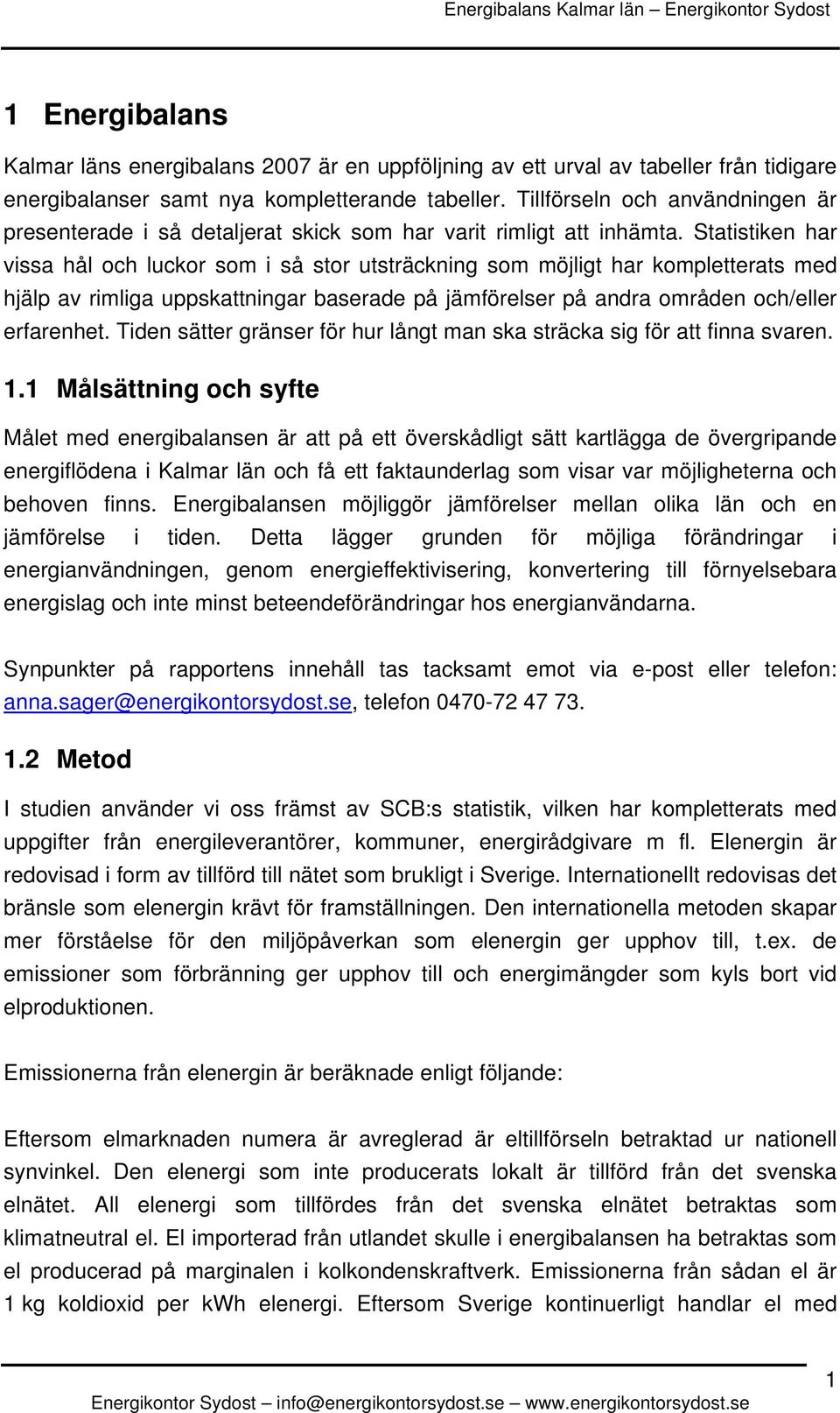 Statistiken har vissa hål och luckor som i så stor utsträckning som möjligt har kompletterats med hjälp av rimliga uppskattningar baserade på jämförelser på andra områden och/eller erfarenhet.