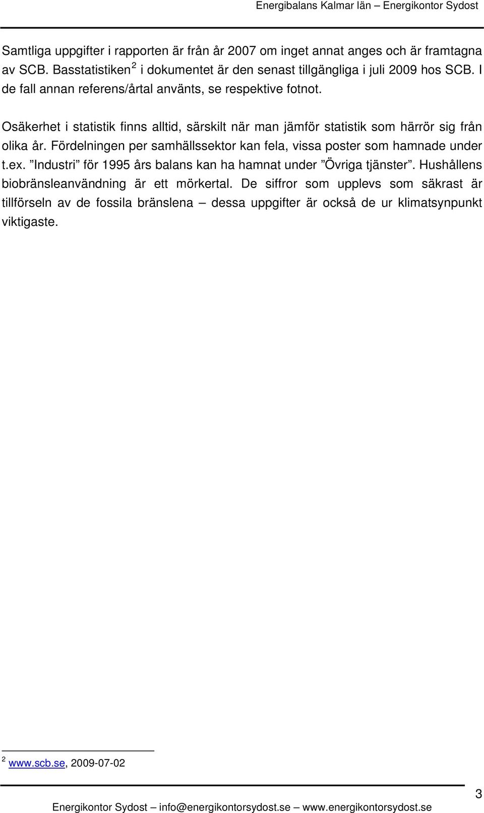Fördelningen per samhällssektor kan fela, vissa poster som hamnade under t.ex. Industri för 1995 års balans kan ha hamnat under Övriga tjänster.