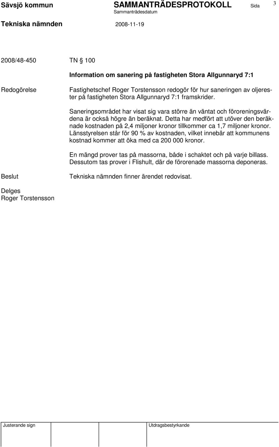 Detta har medfört att utöver den beräknade kostnaden på 2,4 miljoner kronor tillkommer ca 1,7 miljoner kronor.