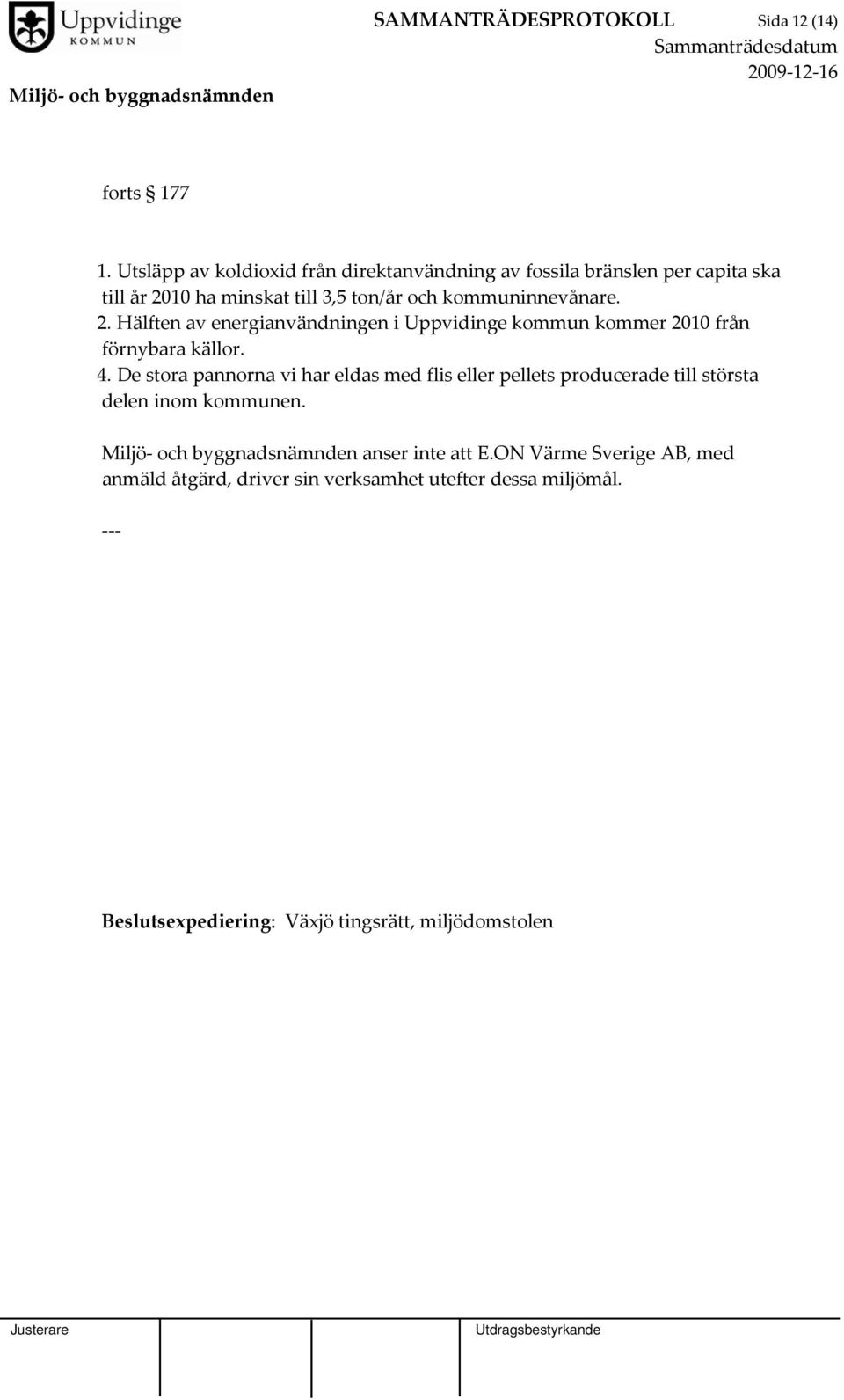 2. Hälften av energianvändningen i Uppvidinge kommun kommer 2010 från förnybara källor. 4.