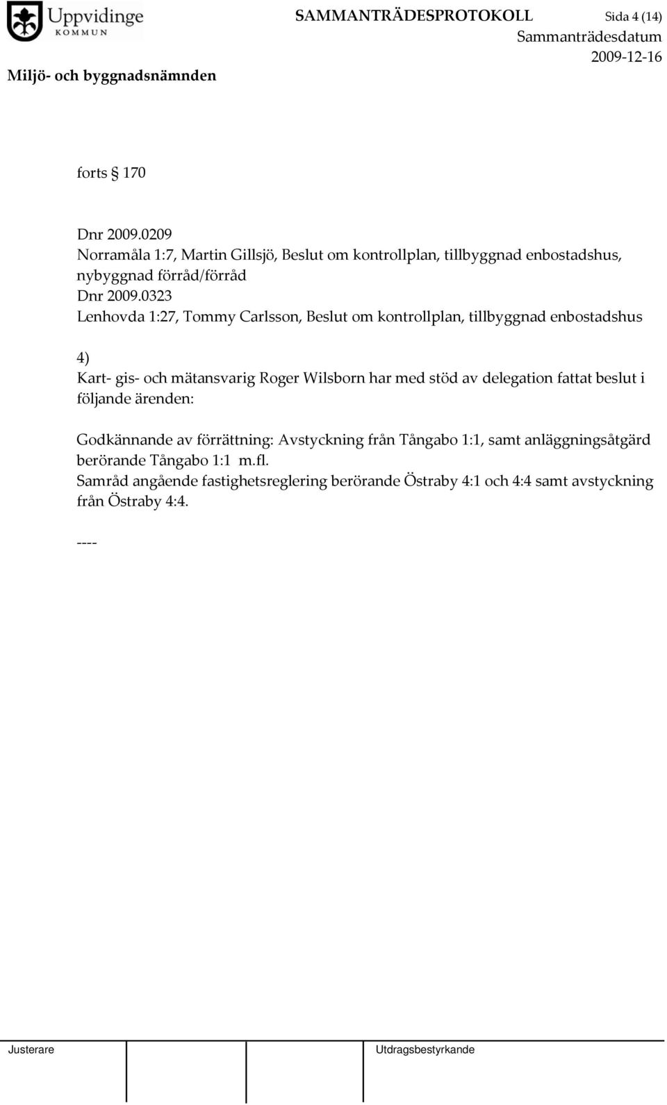 0323 Lenhovda 1:27, Tommy Carlsson, Beslut om kontrollplan, tillbyggnad enbostadshus 4) Kart gis och mätansvarig Roger Wilsborn har med stöd