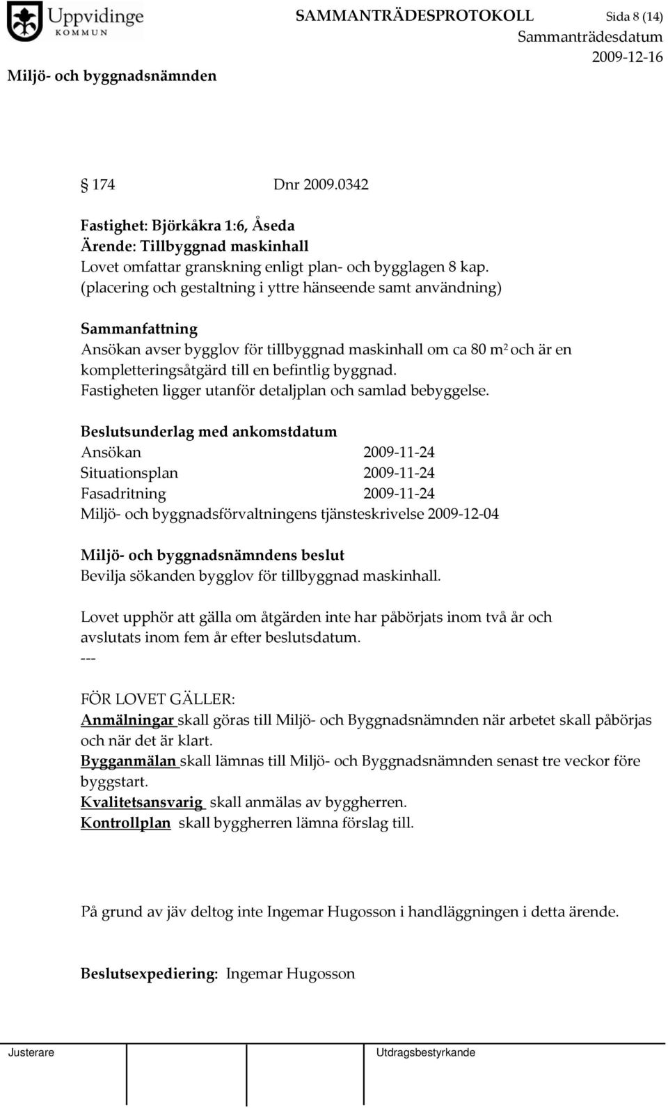 Fastigheten ligger utanför detaljplan och samlad bebyggelse.