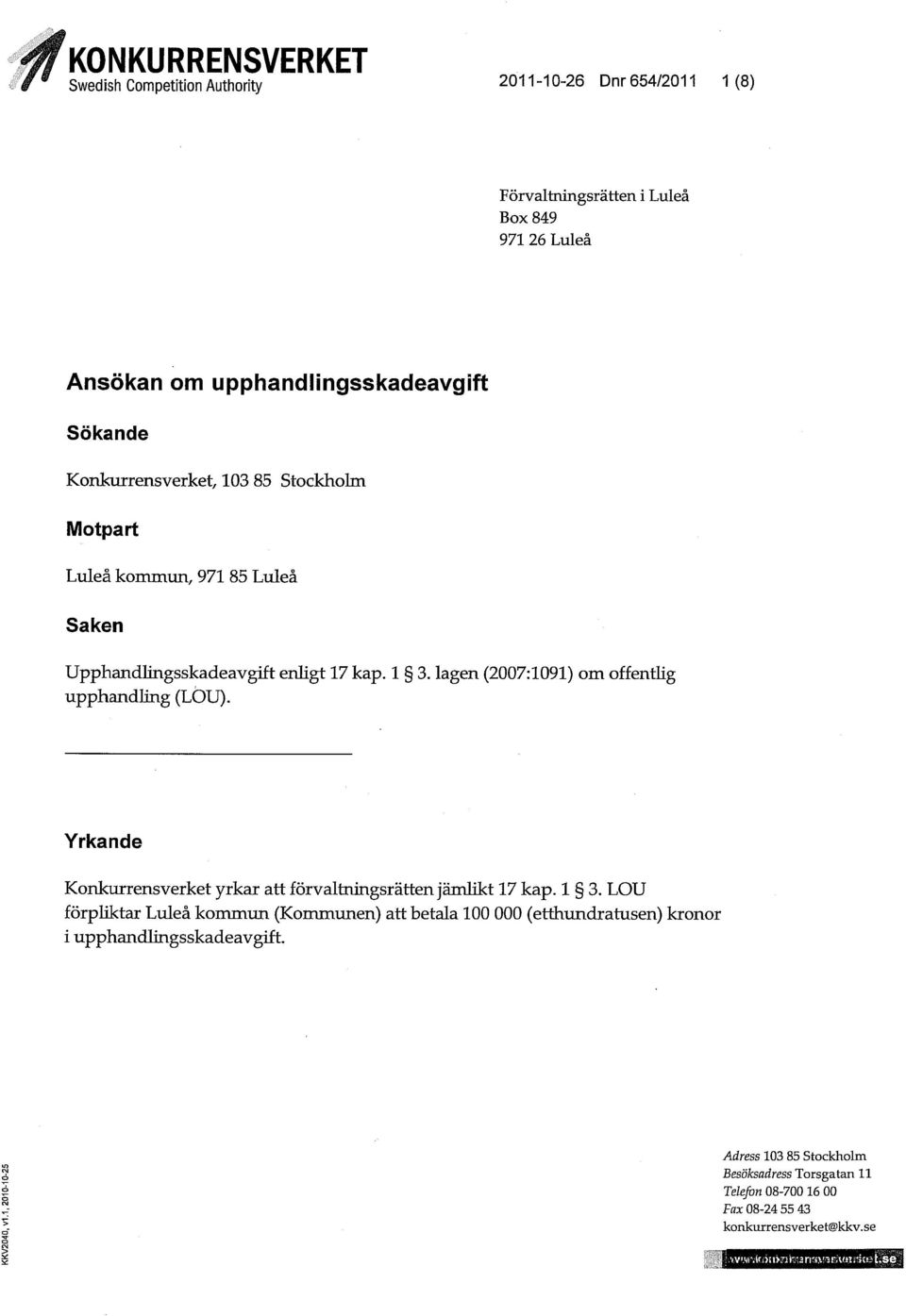 lagen (2007:1091) om offentlig upphandling (LÖU). Yrkande Konkurrensverket yrkar att förvaltningsrätten jämlikt 17 kap. 1 3.