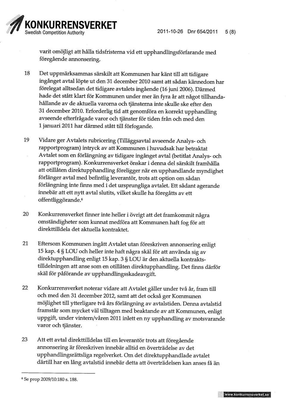 juni 2006). Därmed hade det stått klart för Kommxmen under mer än fyra år att något tillhandahållande av de aktuella varorna och tjänsterna inte skulle ske efter den 31 december 2010.