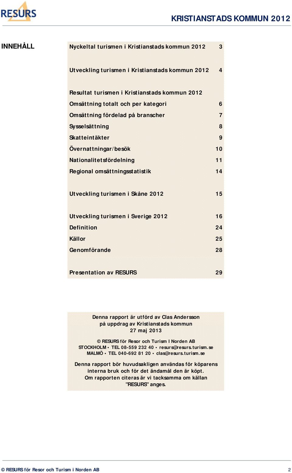 turismen i Sverige 2012 16 Definition 24 Källor 25 Genomförande 28 Presentation av RESURS 29 Denna rapport är utförd av Clas Andersson på uppdrag av Kristianstads kommun 27 maj 2013 RESURS för Resor