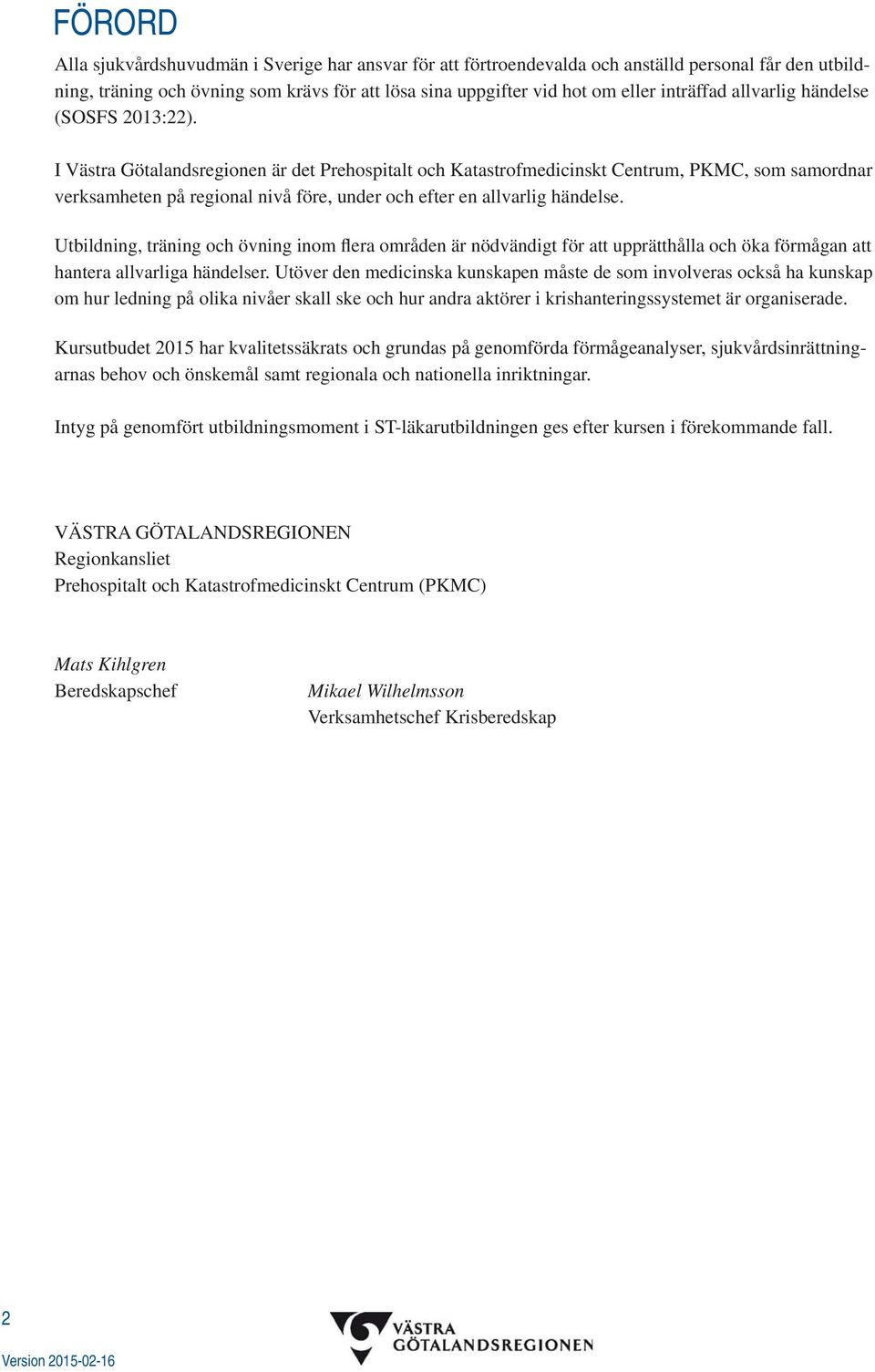 I Västra Götalandsregionen är det Prehospitalt och Katastrofmedicinskt Centrum, PKMC, som samordnar verksamheten på regional nivå före, under och efter en allvarlig händelse.