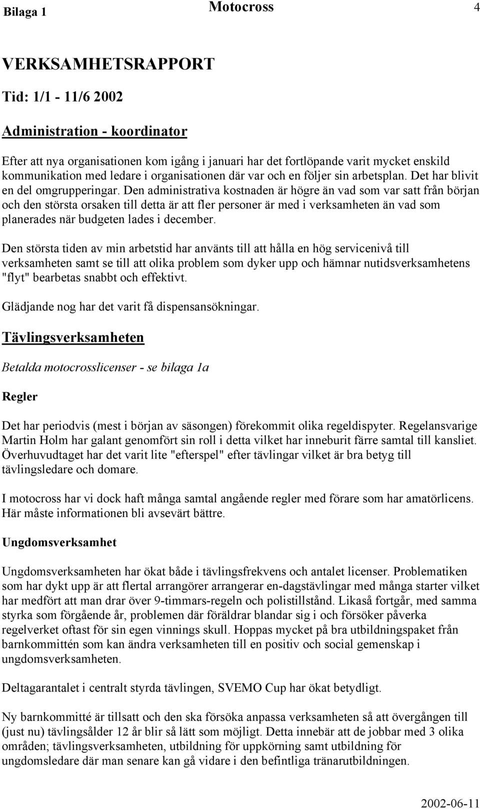 Den administrativa kostnaden är högre än vad som var satt från början och den största orsaken till detta är att fler personer är med i verksamheten än vad som planerades när budgeten lades i december.