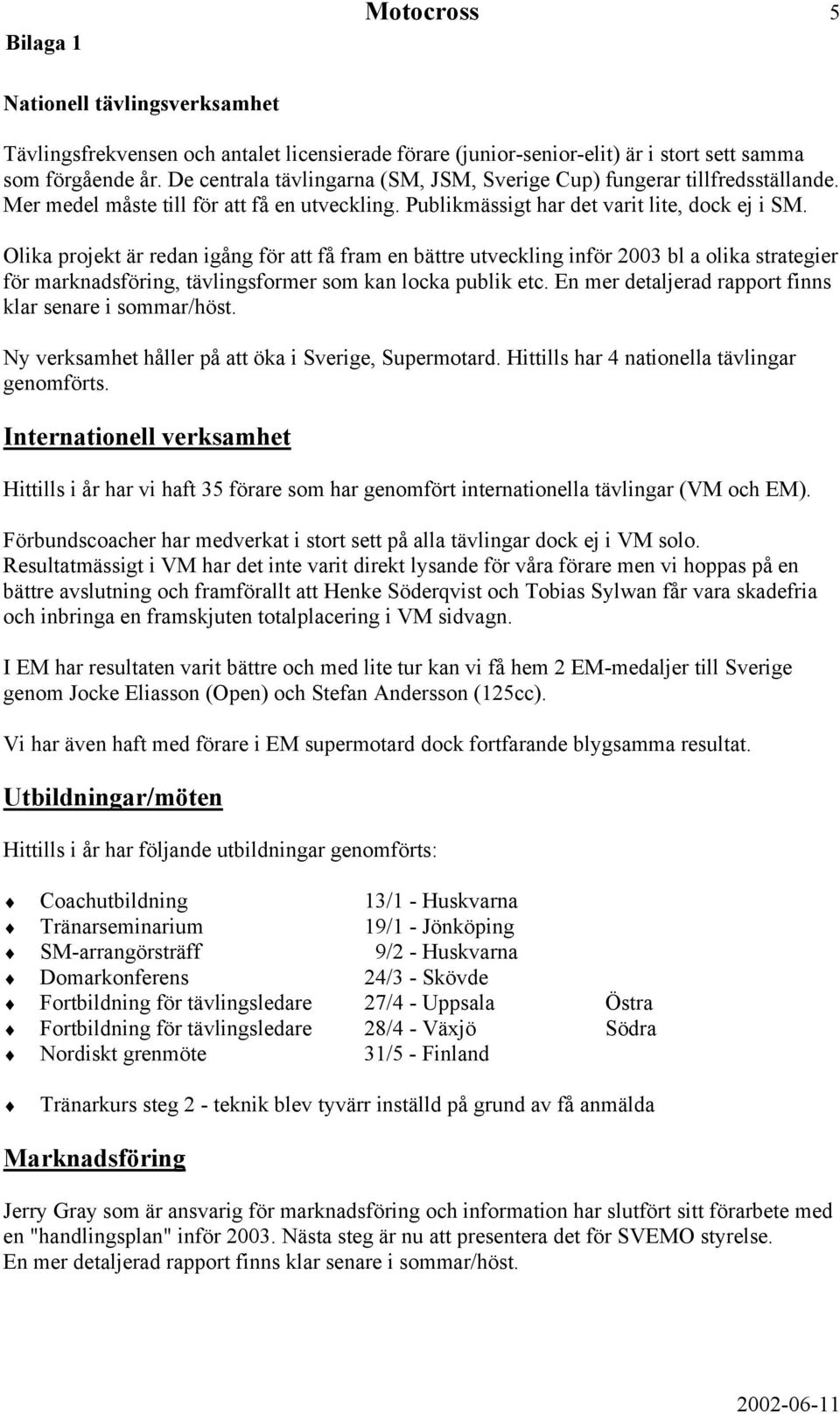 Olika projekt är redan igång för att få fram en bättre utveckling inför 2003 bl a olika strategier för marknadsföring, tävlingsformer som kan locka publik etc.