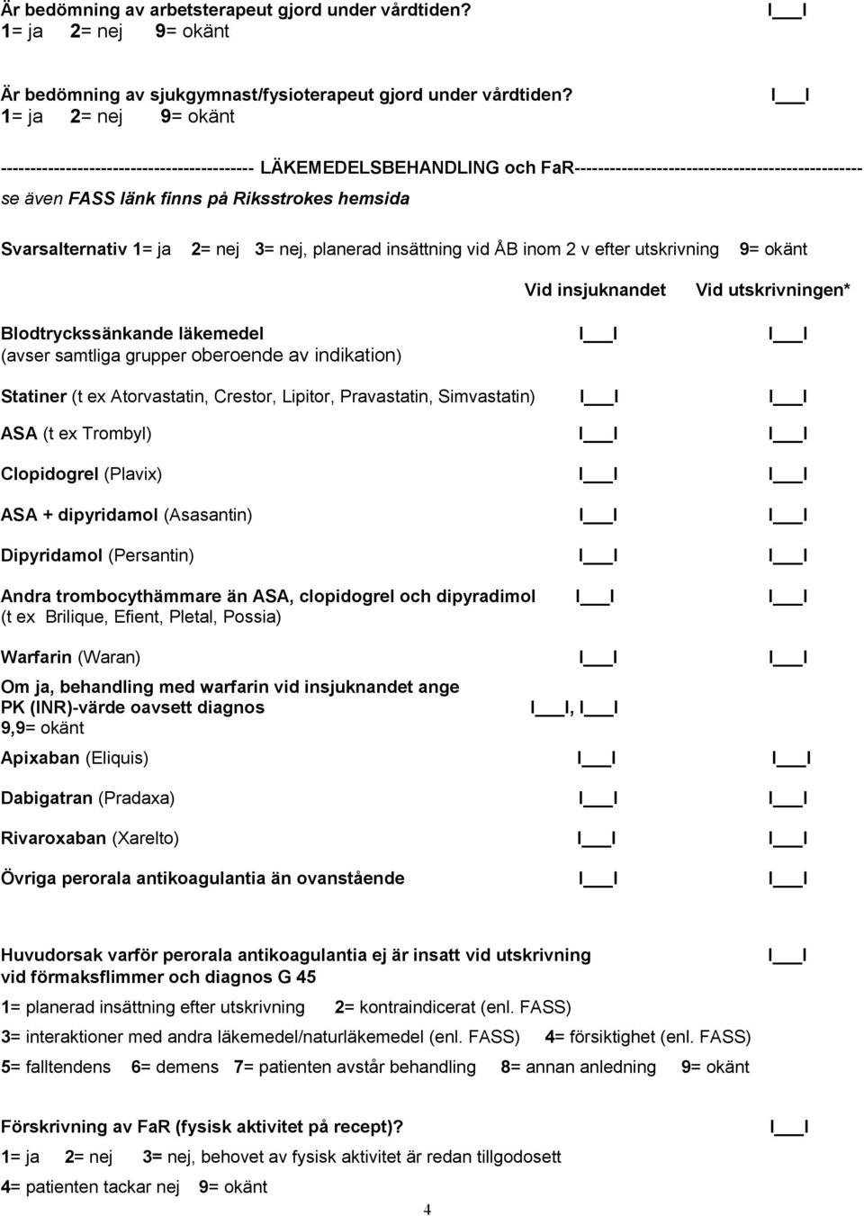 3= nej, planerad insättning vid ÅB inom 2 v efter utskrivning 9= okänt Vid insjuknandet Vid utskrivningen* Blodtryckssänkande läkemedel (avser samtliga grupper oberoende av indikation) Statiner (t ex