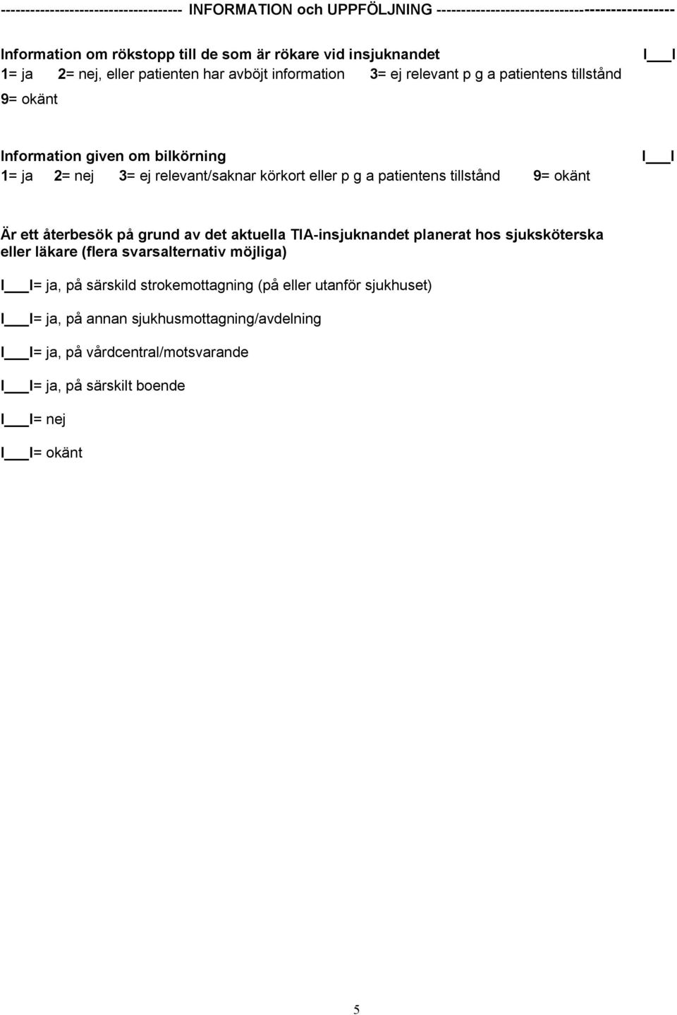 körkort eller p g a patientens tillstånd 9= okänt Är ett återbesök på grund av det aktuella TIA-insjuknandet planerat hos sjuksköterska eller läkare (flera svarsalternativ
