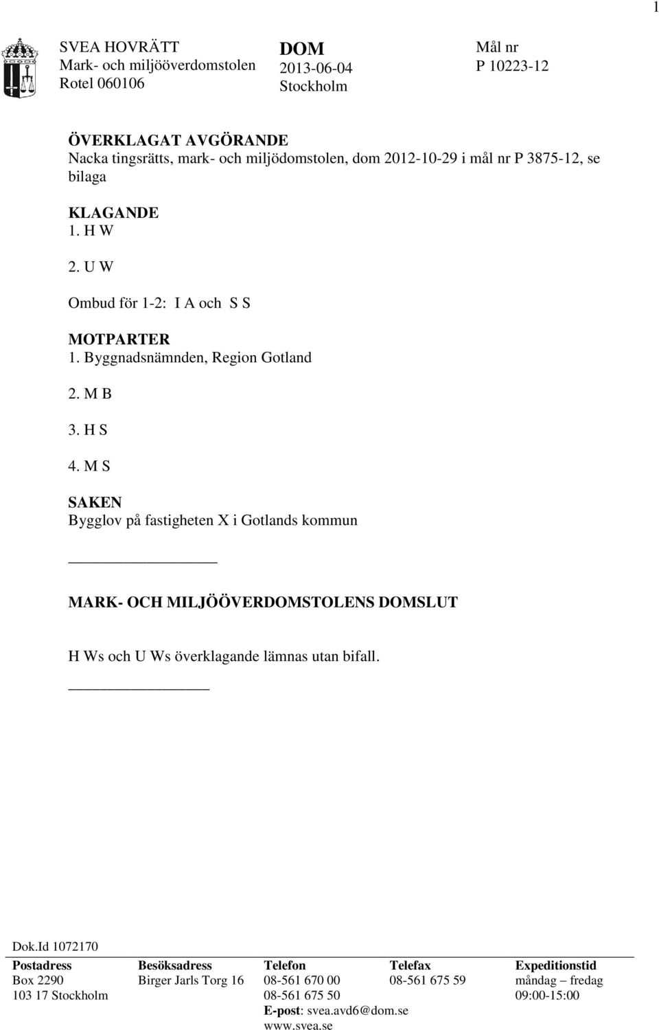 M S SAKEN Bygglov på fastigheten X i Gotlands kommun MARK- OCH MILJÖÖVERDOMSTOLENS DOMSLUT H Ws och U Ws överklagande lämnas utan bifall. Dok.