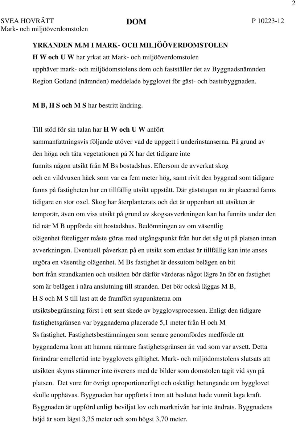 bastubyggnaden. M B, H S och M S har bestritt ändring. Till stöd för sin talan har H W och U W anfört sammanfattningsvis följande utöver vad de uppgett i underinstanserna.