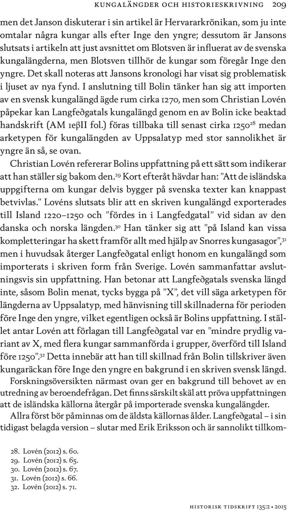 Det skall noteras att Jansons kronologi har visat sig problematisk i ljuset av nya fynd.