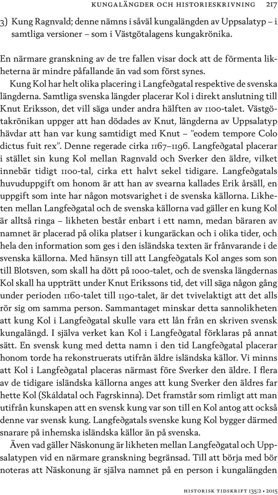 Kung Kol har helt olika placering i Langfeðgatal respektive de svenska längderna.