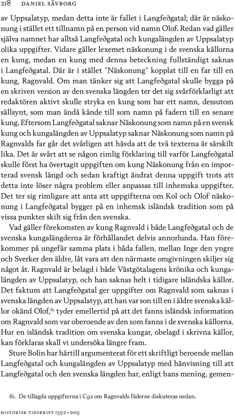 Vidare gäller lexemet näskonung i de svenska källorna en kung, medan en kung med denna beteckning fullständigt saknas i Langfeðgatal.