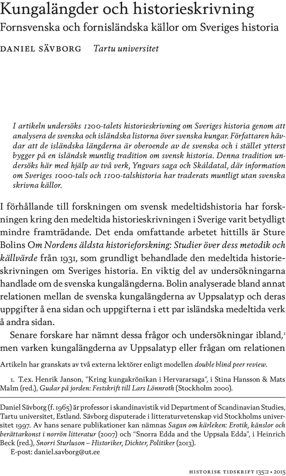 Författaren hävdar att de isländska längderna är oberoende av de svenska och i stället ytterst bygger på en isländsk muntlig tradition om svensk historia.