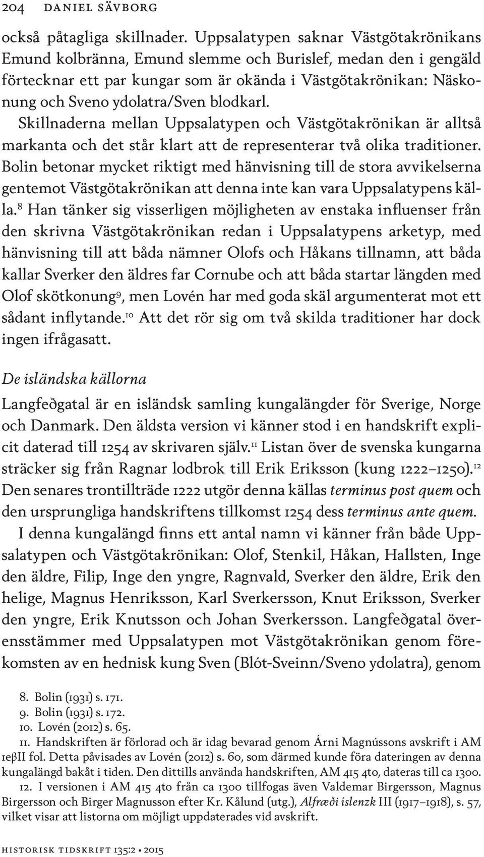 blodkarl. Skillnaderna mellan Uppsalatypen och Västgötakrönikan är alltså markanta och det står klart att de representerar två olika traditioner.