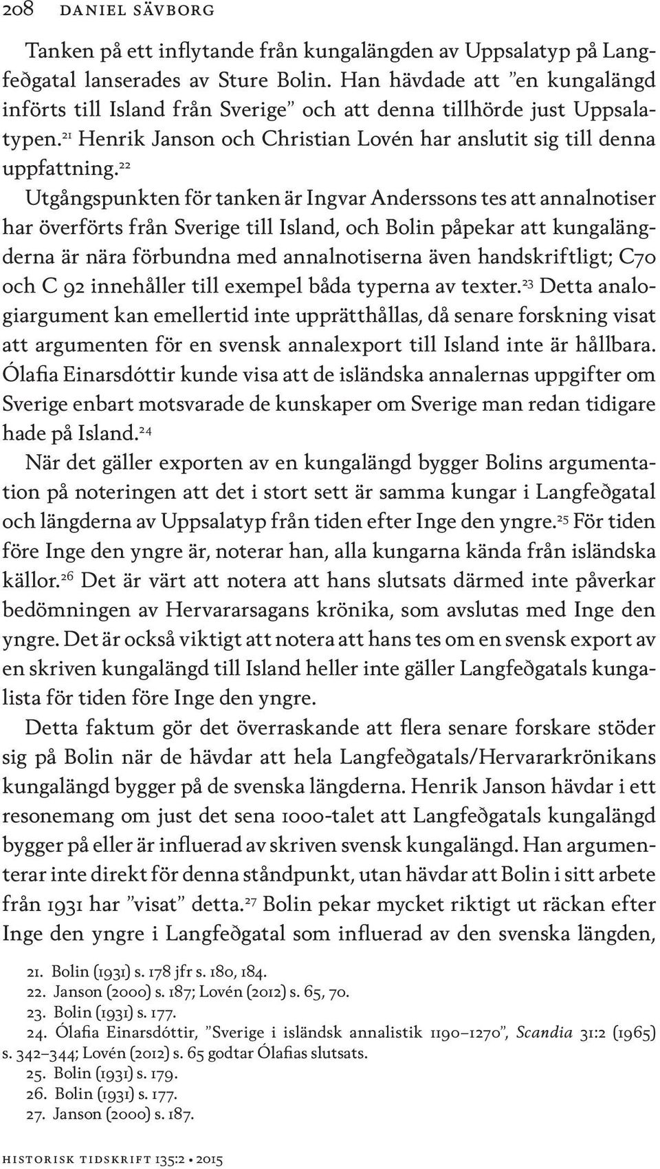 22 Utgångspunkten för tanken är Ingvar Anderssons tes att annalnotiser har överförts från Sverige till Island, och Bolin påpekar att kungalängderna är nära förbundna med annalnotiserna även