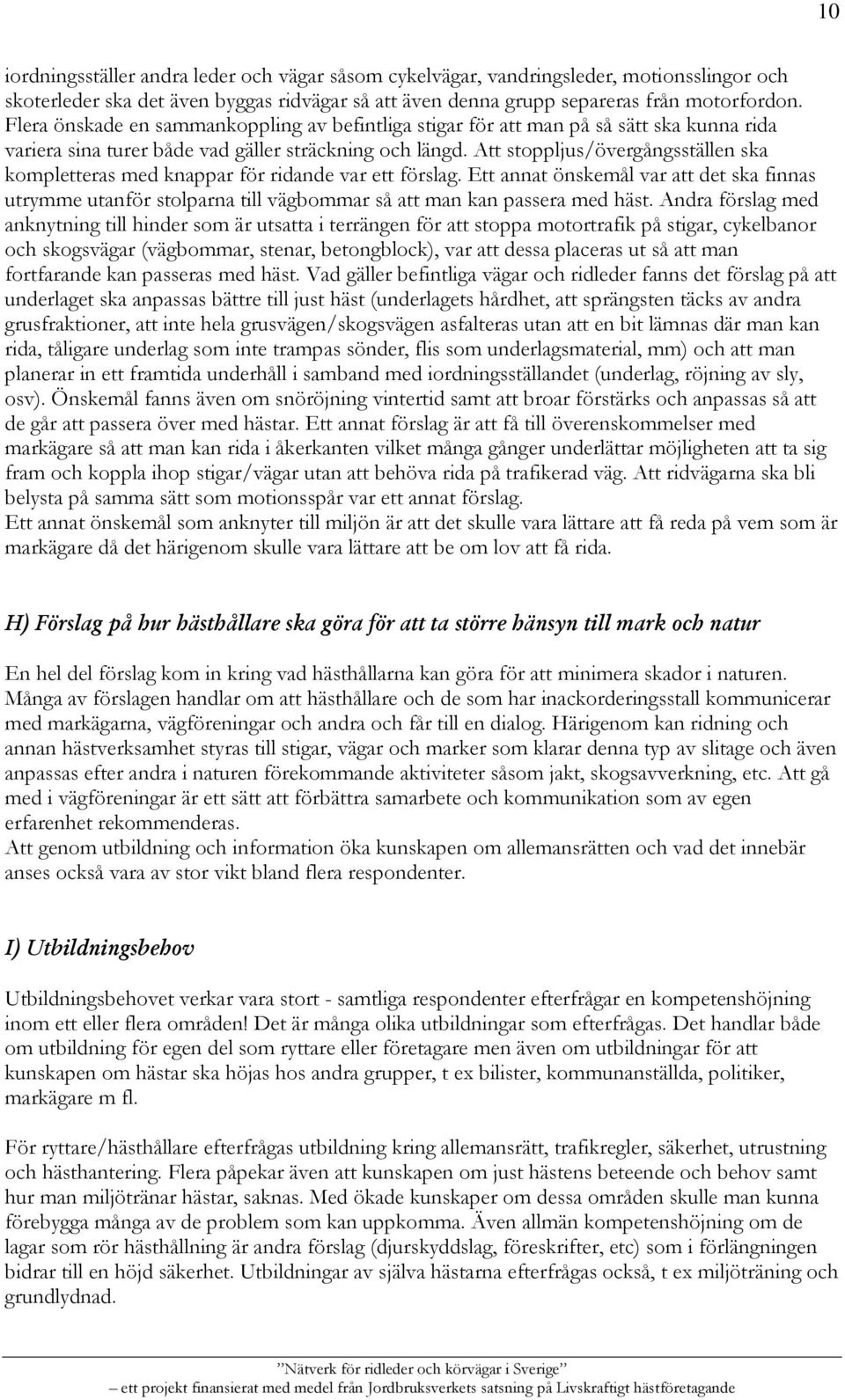Att stoppljus/övergångsställen ska kompletteras med knappar för ridande var ett förslag.