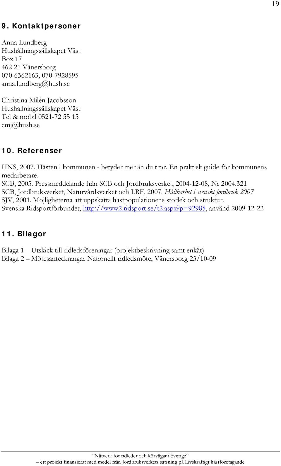 En praktisk guide för kommunens medarbetare. SCB, 2005. Pressmeddelande från SCB och Jordbruksverket, 2004-12-08, Nr 2004:321 SCB, Jordbruksverket, Naturvårdsverket och LRF, 2007.