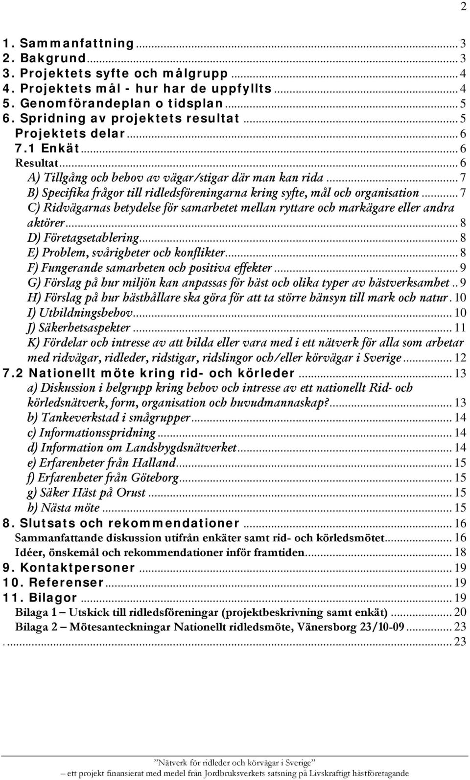 .. 7 C) Ridvägarnas betydelse för samarbetet mellan ryttare och markägare eller andra aktörer...8 D) Företagsetablering... 8 E) Problem, svårigheter och konflikter.