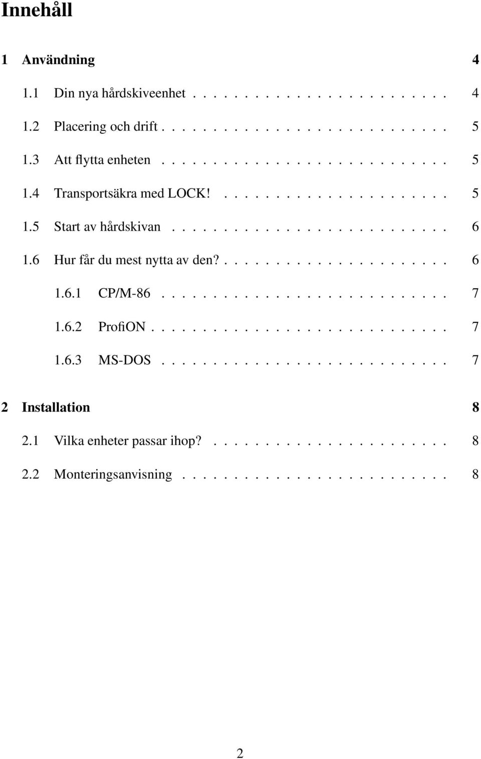 6 Hur får du mest nytta av den?...................... 6 1.6.1 CP/M-86............................ 7 1.6.2 ProfiON............................. 7 1.6.3 MS-DOS.