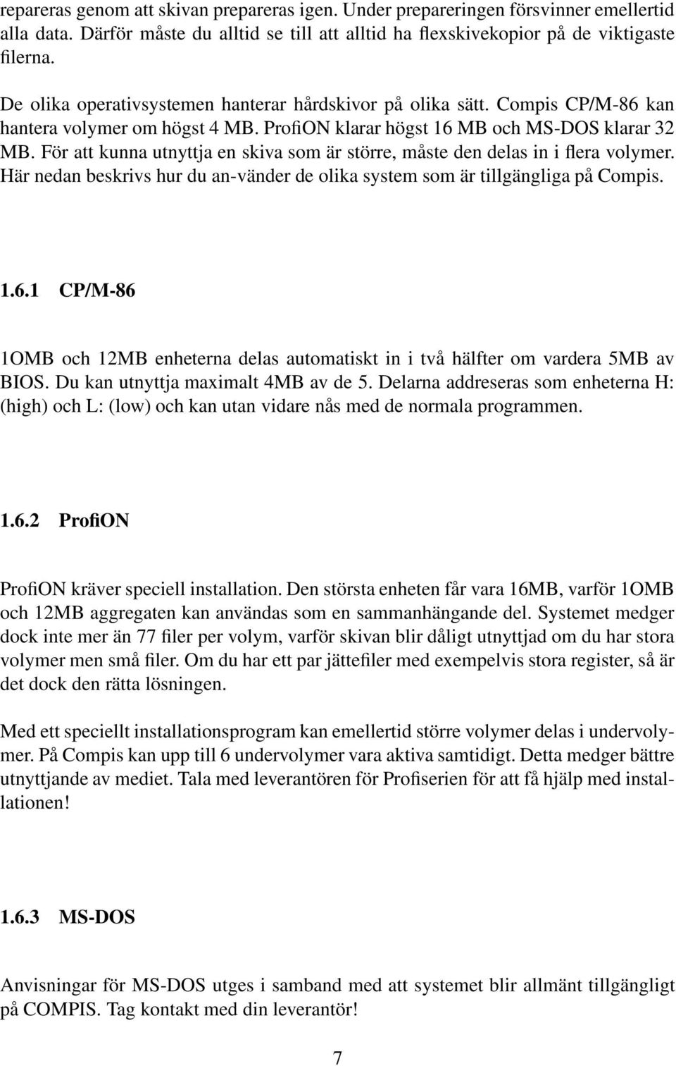 För att kunna utnyttja en skiva som är större, måste den delas in i flera volymer. Här nedan beskrivs hur du an-vänder de olika system som är tillgängliga på Compis. 1.6.