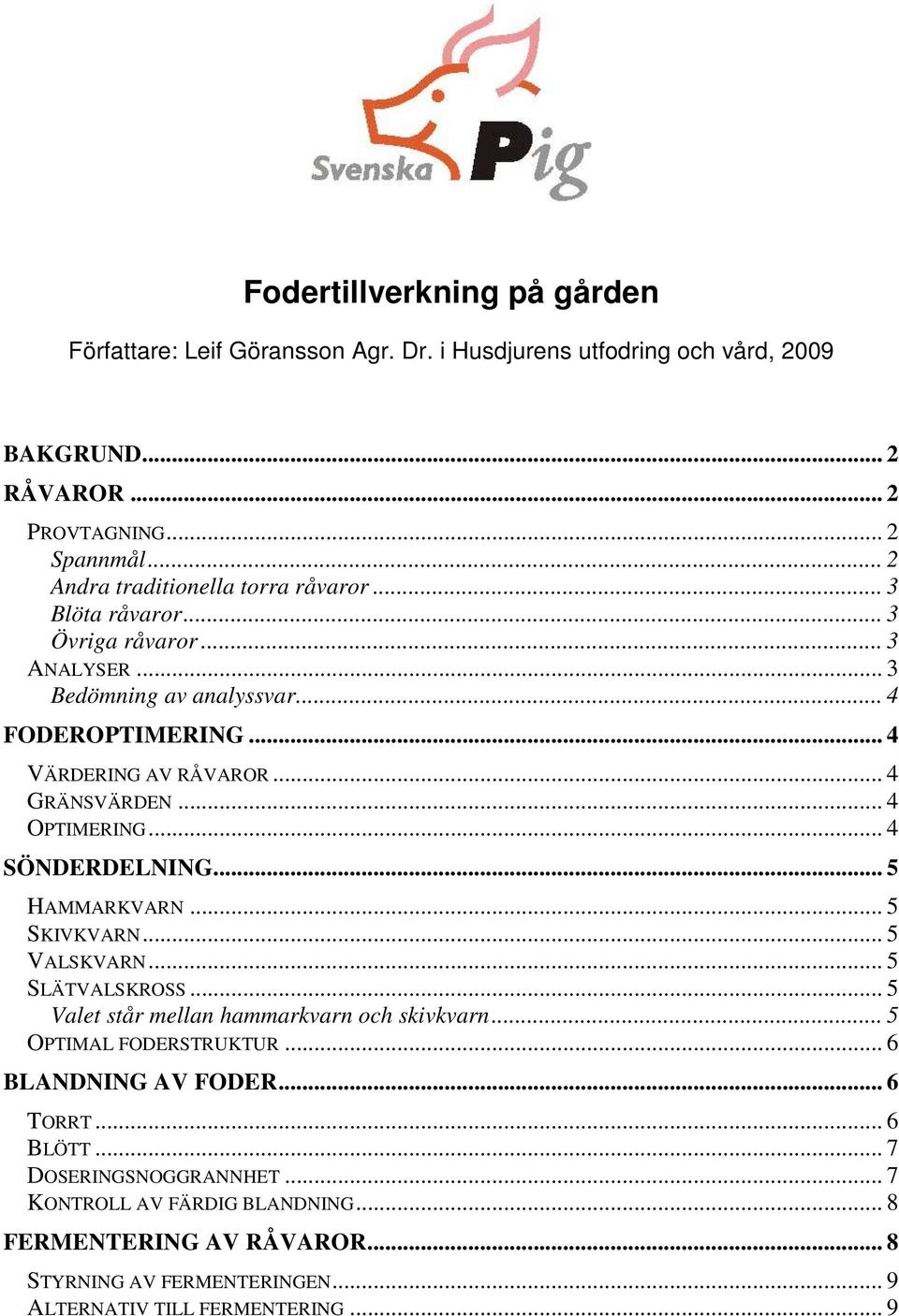 .. 4 GRÄNSVÄRDEN... 4 OPTIMERING... 4 SÖNDERDELNING... 5 HAMMARKVARN... 5 SKIVKVARN... 5 VALSKVARN... 5 SLÄTVALSKROSS... 5 Valet står mellan hammarkvarn och skivkvarn.