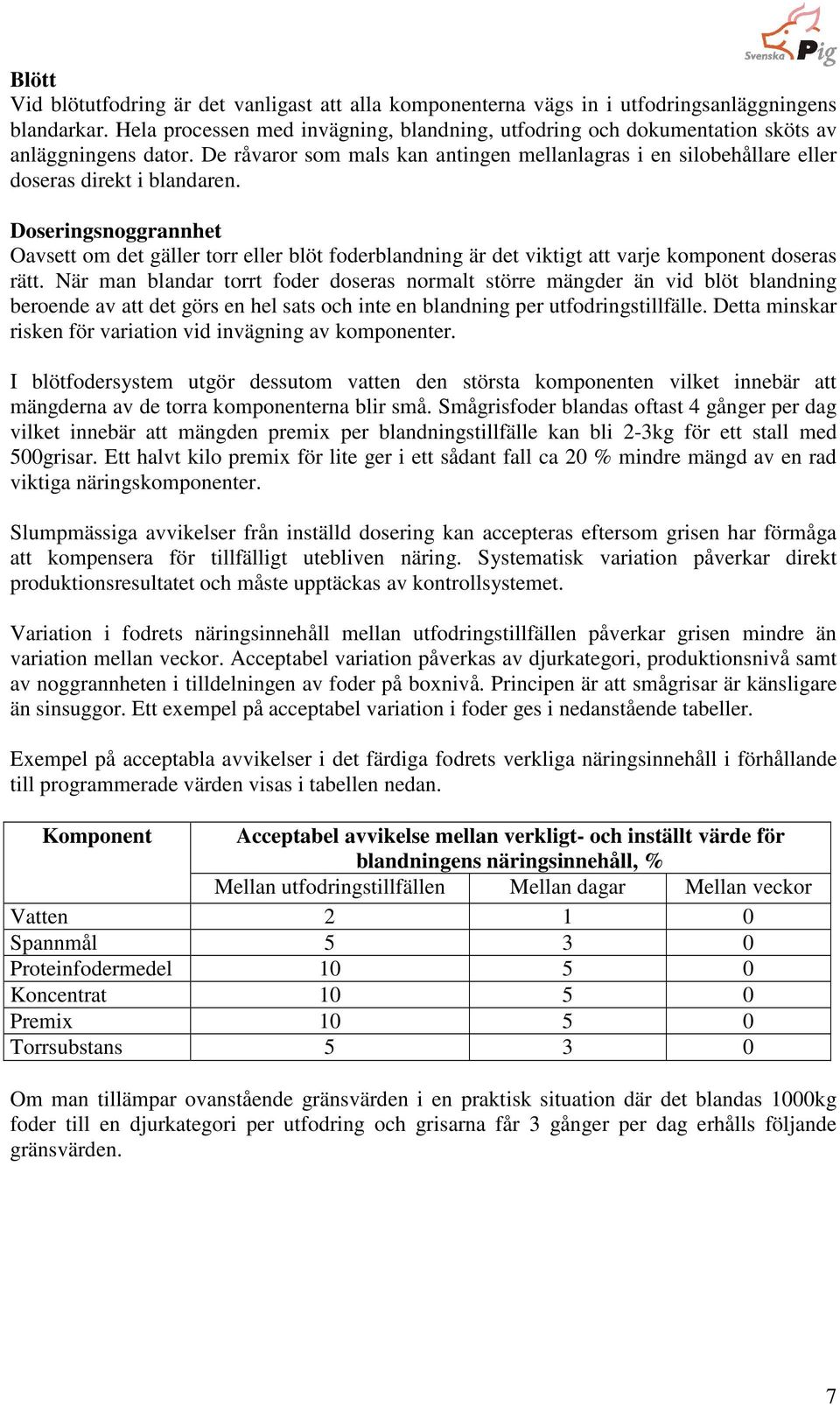 Doseringsnoggrannhet Oavsett om det gäller torr eller blöt foderblandning är det viktigt att varje komponent doseras rätt.