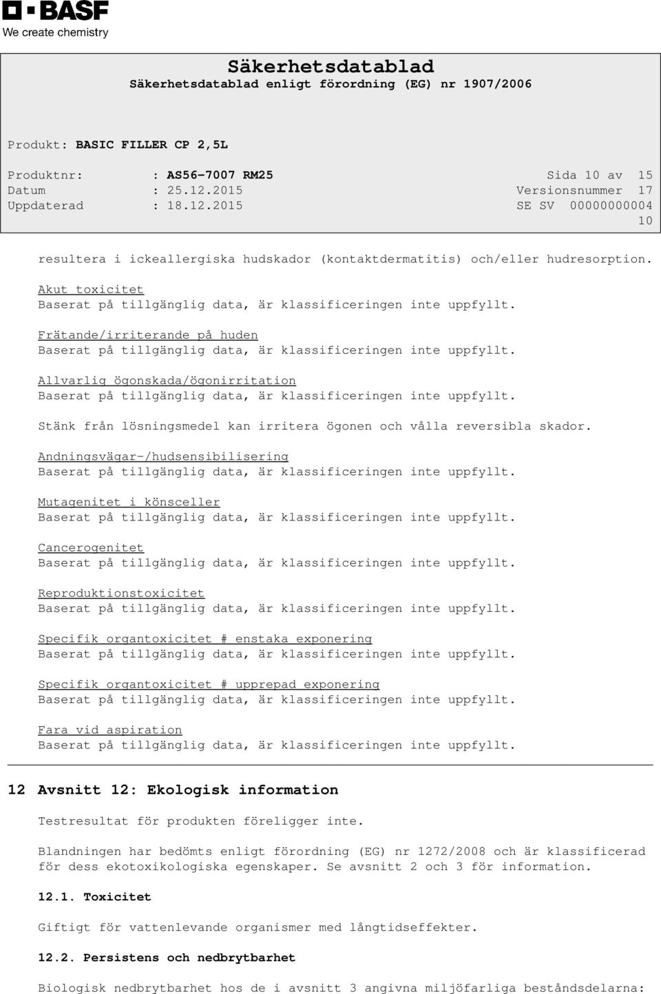 Andningsvägar-/hudsensibilisering Mutagenitet i könsceller Cancerogenitet Reproduktionstoxicitet Specifik organtoxicitet # enstaka exponering Specifik organtoxicitet # upprepad exponering Fara vid